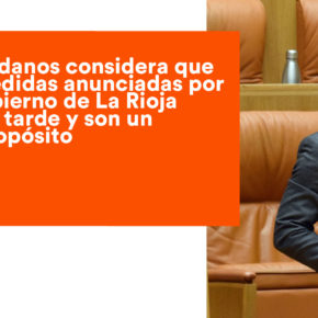 Ciudadanos considera que las medidas anunciadas por el Gobierno de La Rioja llegan tarde y son un despropósito